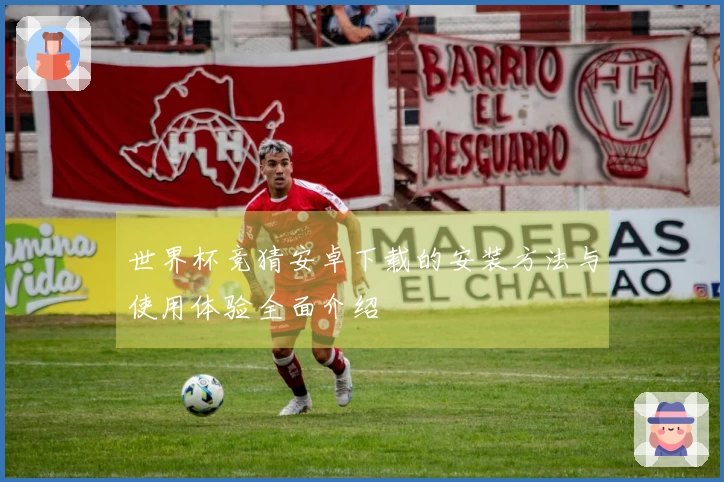 世界杯竞猜安卓下载的安装方法与使用体验全面介绍