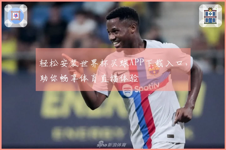 轻松安装世界杯买球APP下载入口，助你畅享体育直播体验